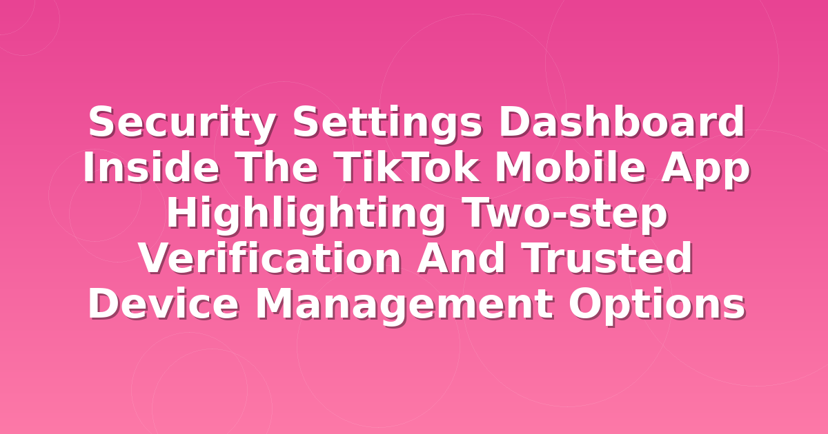 Security settings dashboard inside the TikTok mobile app highlighting two-step verification and trusted device management options